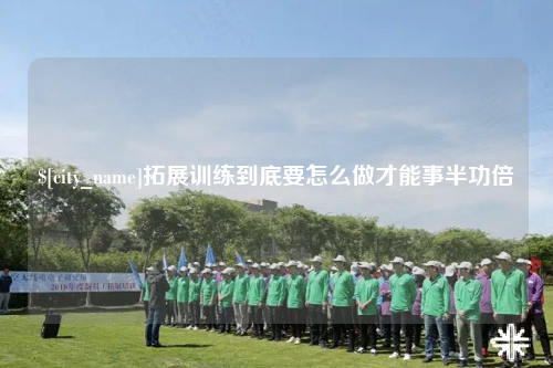 百色拓展训练到底要怎么做才能事半功倍