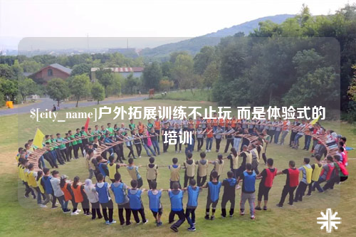 百色户外拓展训练不止玩 而是体验式的培训
